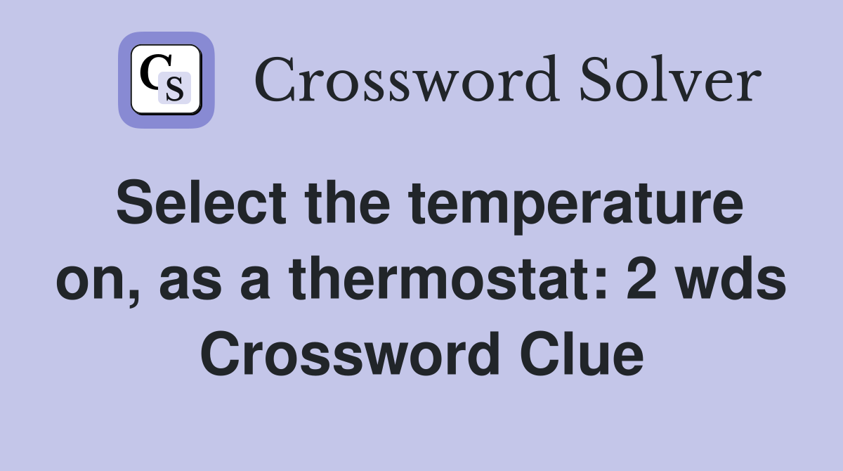 Select the temperature on, as a thermostat 2 wds. Crossword Clue